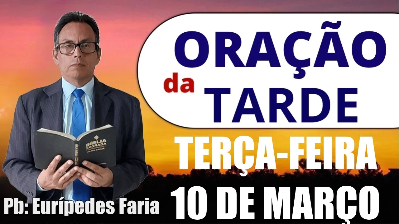 ORAÇÃO DA TARDE - TERÇA-FEIRA - 10 DE MARÇO - DEIXE SEU PEDIDO DE ORAÇÃO