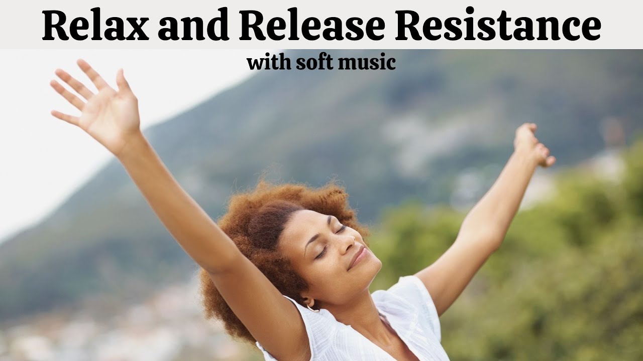 Relax and Release Resistance - with soft music