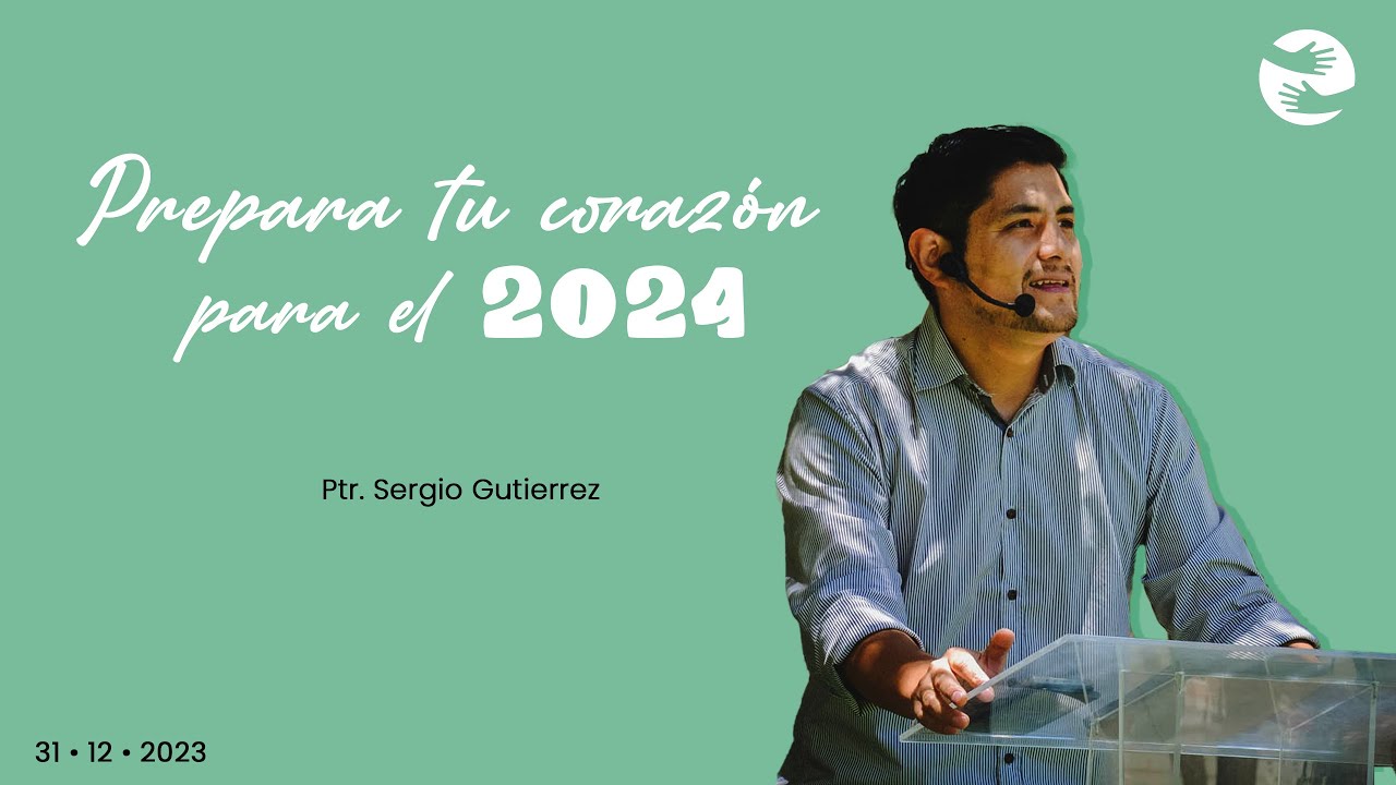 Prepara tu corazón para el 2024 | 31 Dic | Ptr. Sergio Gutiérrez