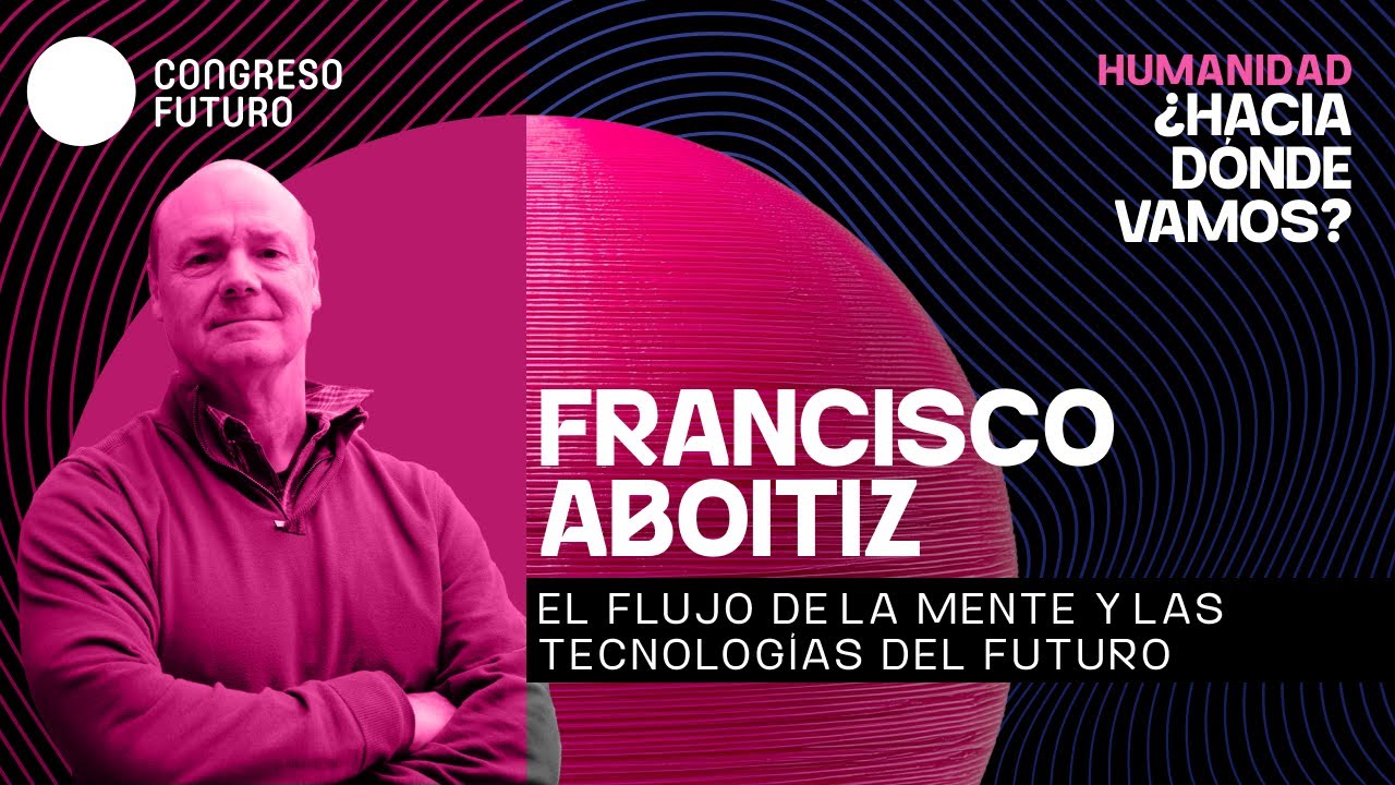 Francisco Aboitiz | El flujo de la mente y las tecnologías del futuro | Congreso Futuro 2026