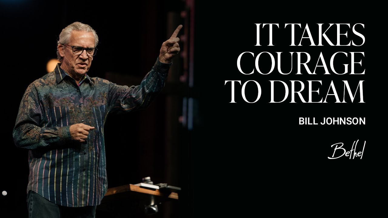 It Takes Courage to Dream: Bill Johnson's Message on Pursuing the Future with God | Bethel Church