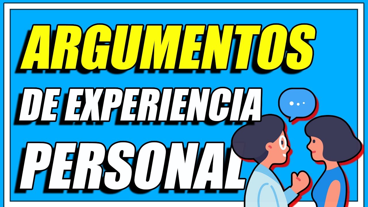 ARGUMENTOS DE EXPERIENCIA PERSONAL (DEFINICI&Oacute;N Y EJEMPLOS CLAROS) - Elprofegato