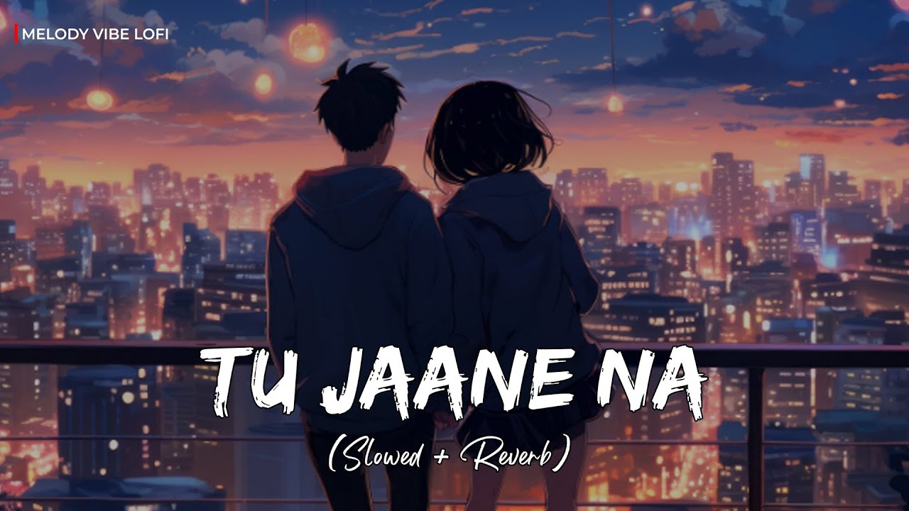 Tu Jaane Na (Slowed + Reverb) | Atif Aslam | Ajab Prem Ki Ghazab Kahani