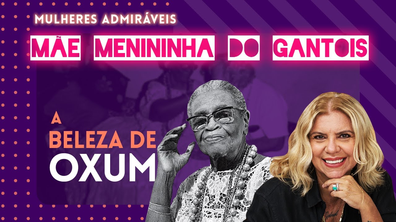 A História de Resistência e Fé de MÃE MENININHA DO GANTOIS, a filha de Oxum | MULHERES ADMIRÁVEIS