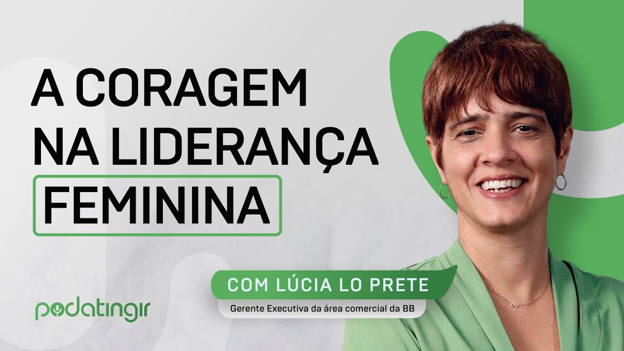 A Coragem na Liderança Feminina, com Lúcia Lo Prete