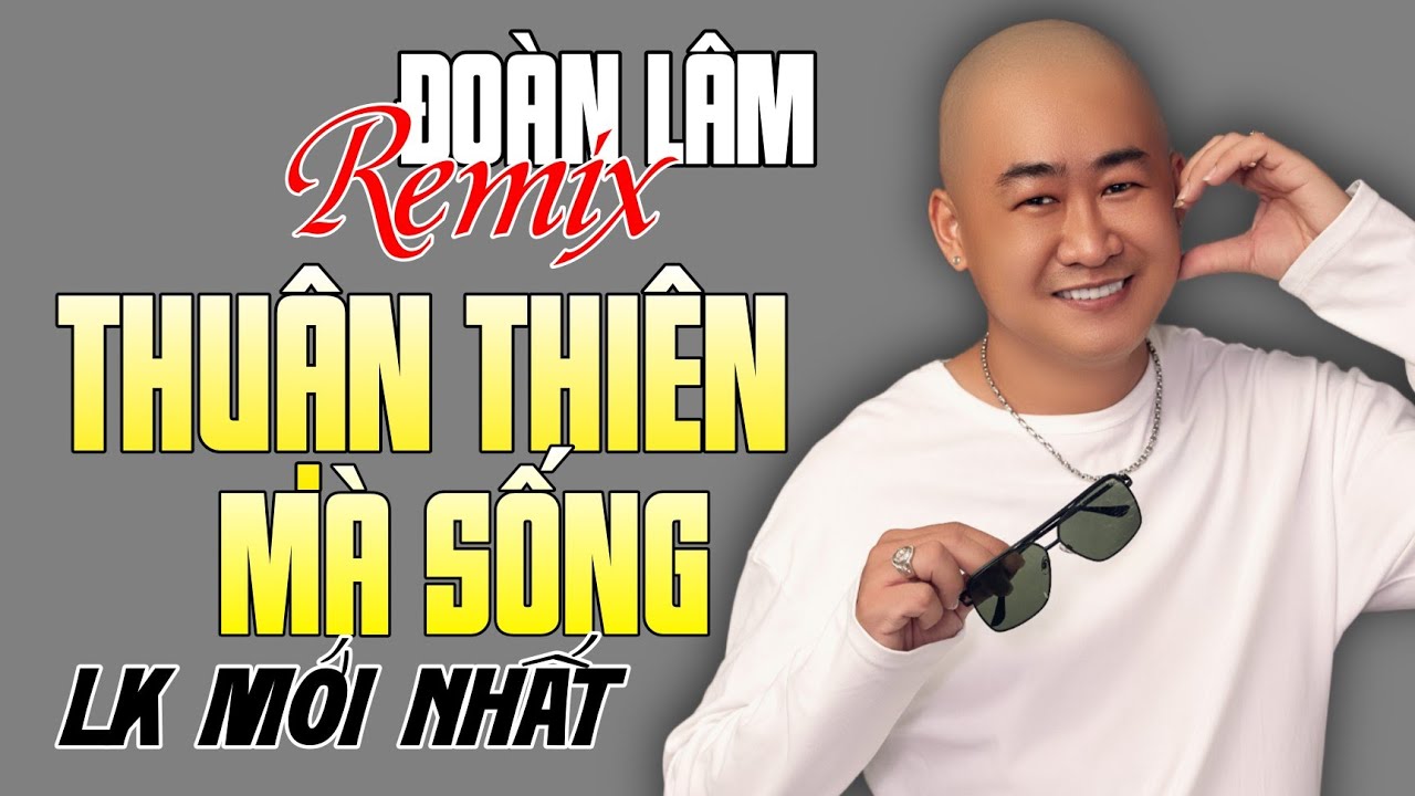 Đoàn Lâm Remix - LK THUẬN THIÊN MÀ SỐNG REMIX | Nhạc Đời Đoàn Lâm Remix Cực Hay Mới Nhất 2024