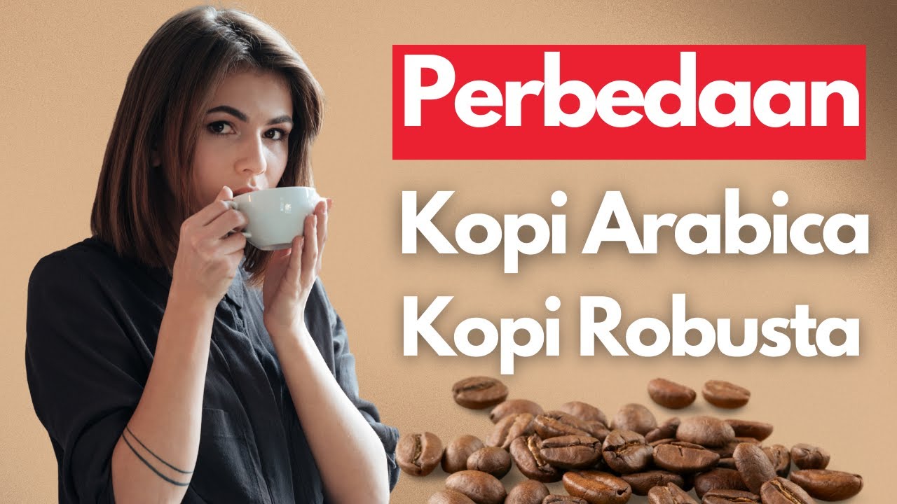 PERBEDAAN KOPI ROBUSTA DAN ARABIKA I 5 PERBEDAAN YANG JARANG ORANG TAU