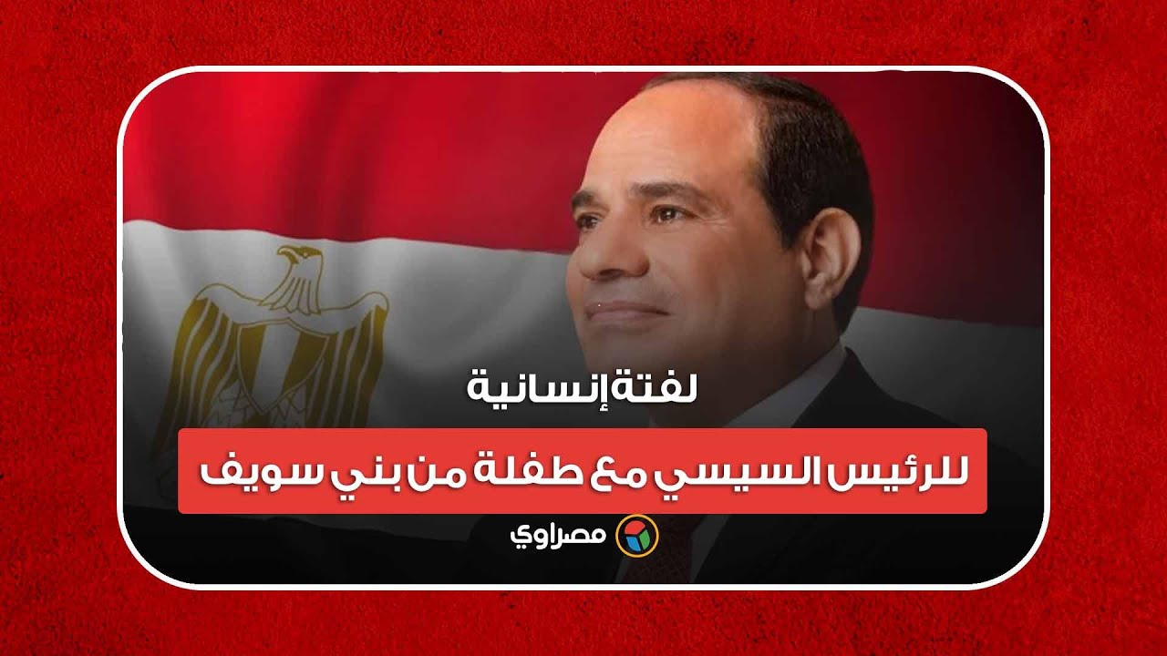 بكت من فرحتها.. لفتة إنسانية للرئيس السيسي مع طفلة من بني سويف