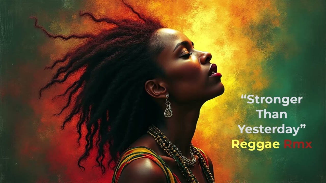 “Stronger Than Yesterday” : Conscious Reggae - Rmx