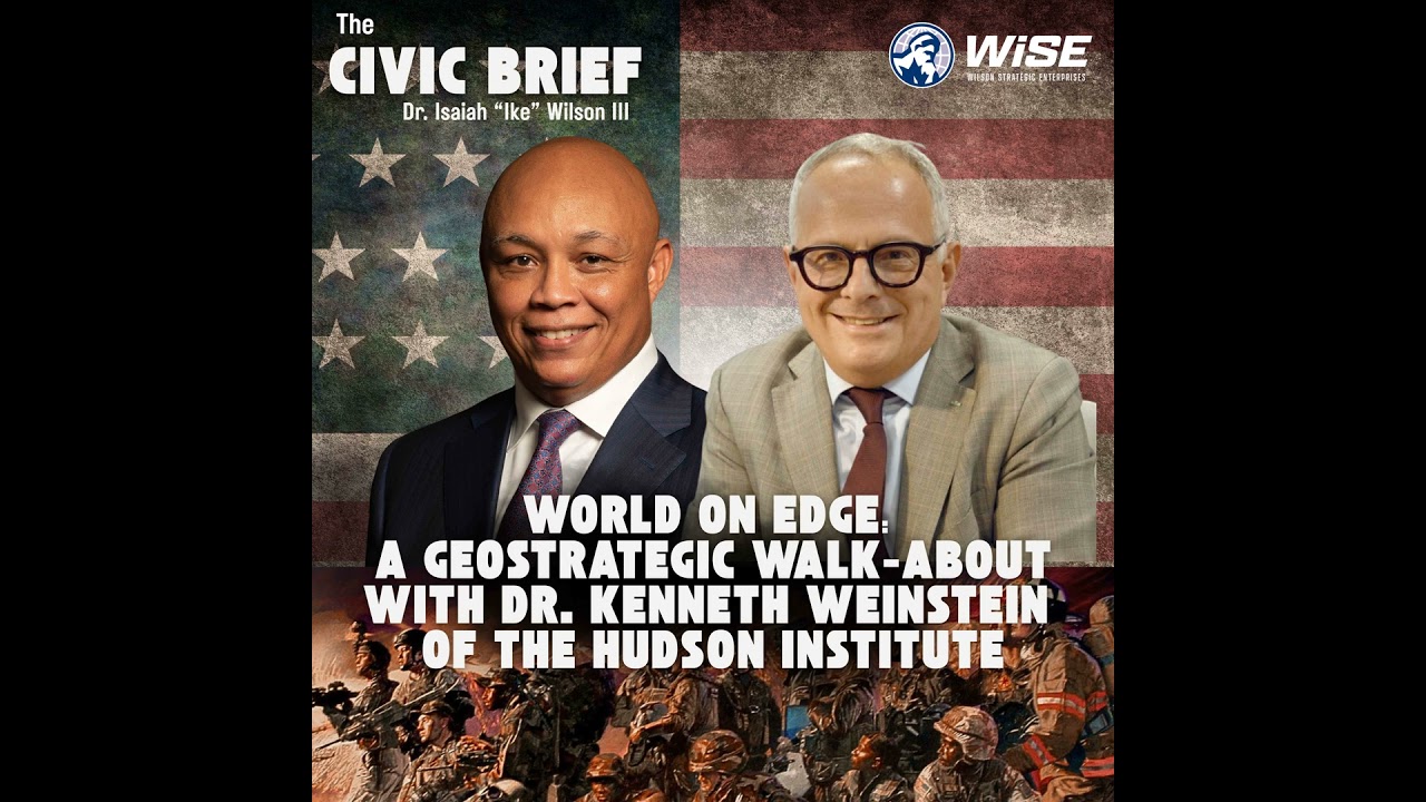 World on Edge: A Geostrategic Walk-About With Dr. Kenneth Weinstein of the Hudson Institute