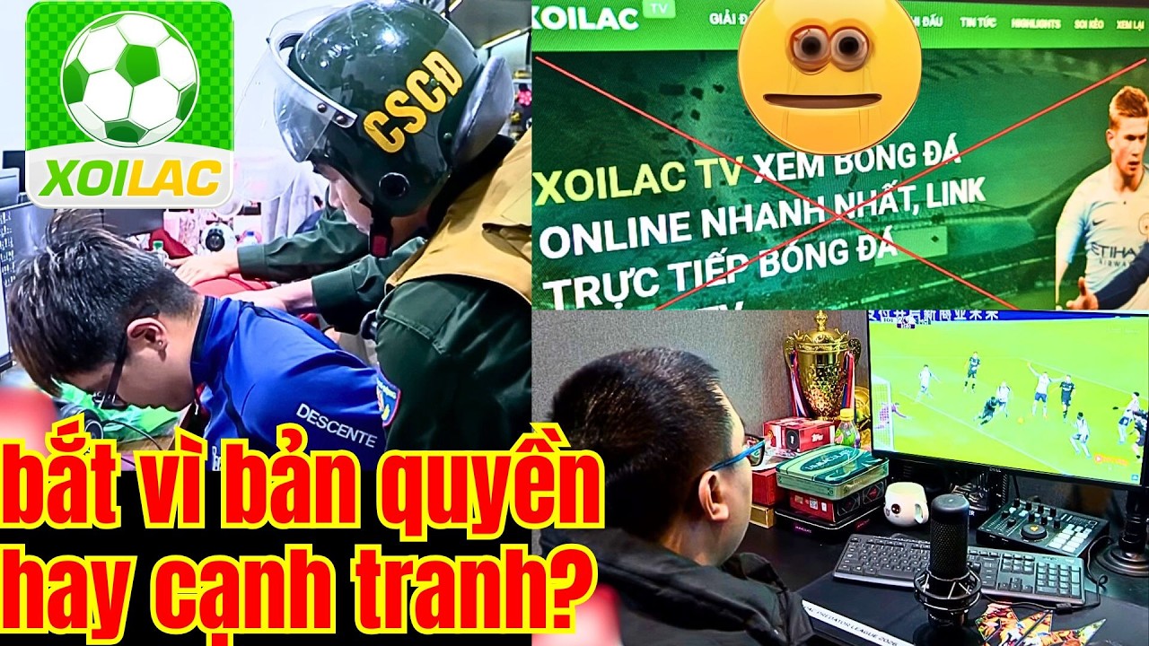 XôiLạcTV bị bắt vì xâm hại lợi ích của ai - cái kết của web coi lậu bóng đá số 1 tại VN