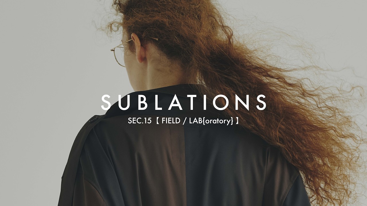 【SUBLATIONS】SEC.15 FIELD / LAB{oratory} に込めた思想。ディレクター×デザイナー対談。