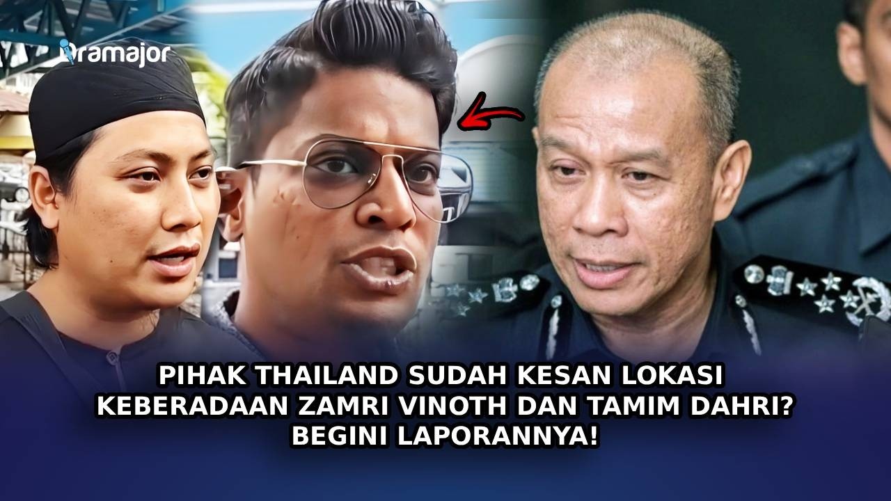 PIHAK Thailand Sudah Kesan Lokasi Keberadaan Zamri Vinoth Dan Tamin Dahri? Begini Laporannya!