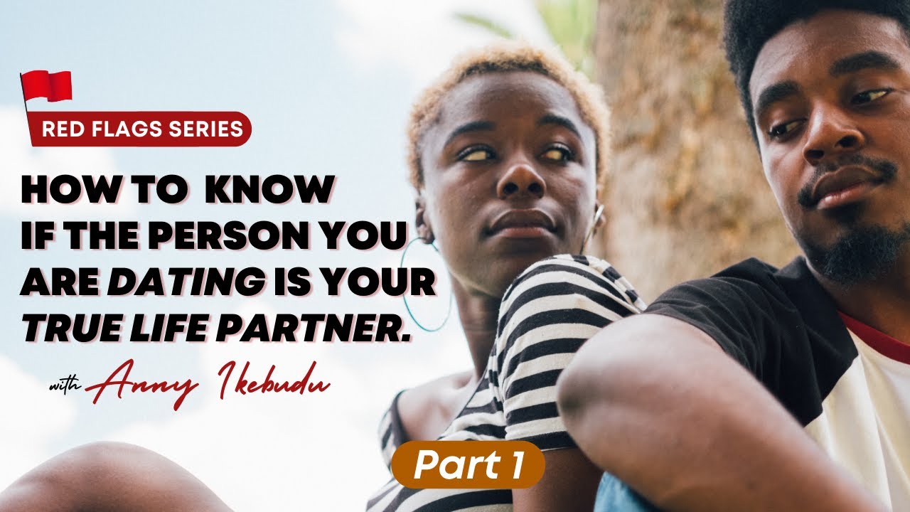 HOW TO KNOW IF HE/SHE IS YOUR TRUE LIFE PARTNER (Part 1) || Red Flags Series by Anny Ikebudu