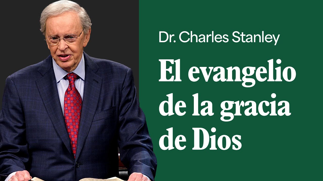 El evangelio de la gracia de Dios – Dr. Charles Stanley