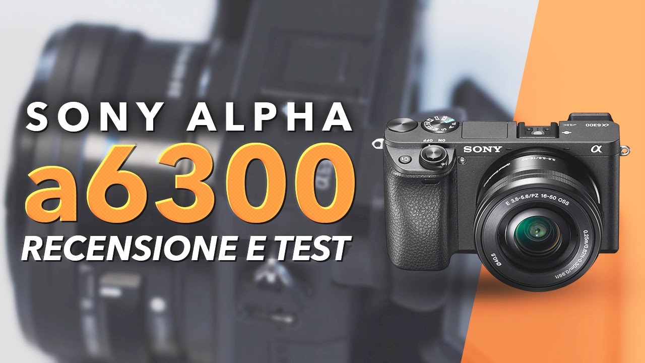 Sony a6300: Recensione, Foto e Video Test [ITA]