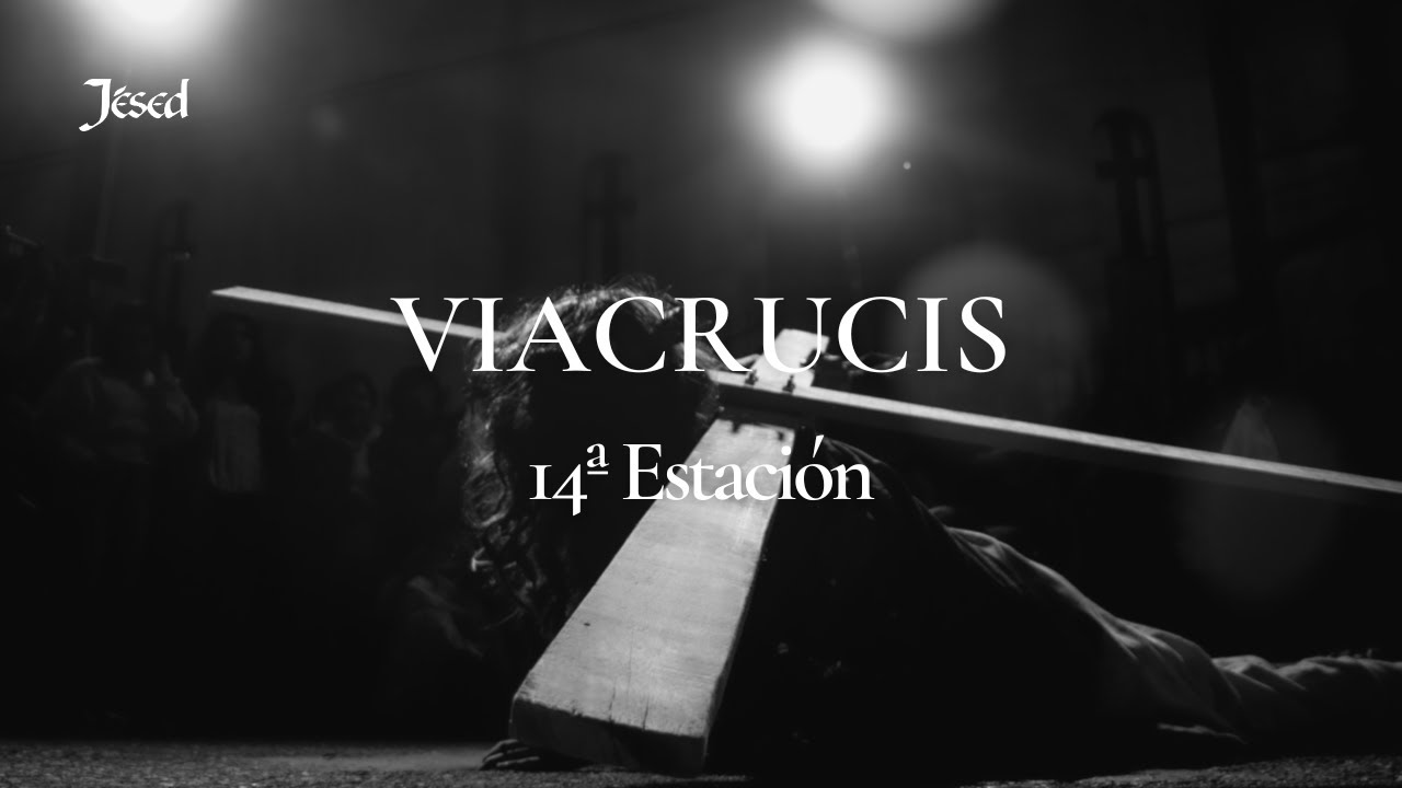 Vía Crucis | Decimocuarta Estación | Jésed