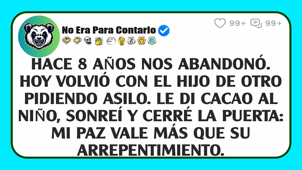 Hace 8 años nos abandonó. Hoy volvió con el hijo de otro pidiendo asilo. Le di cacao al niño...