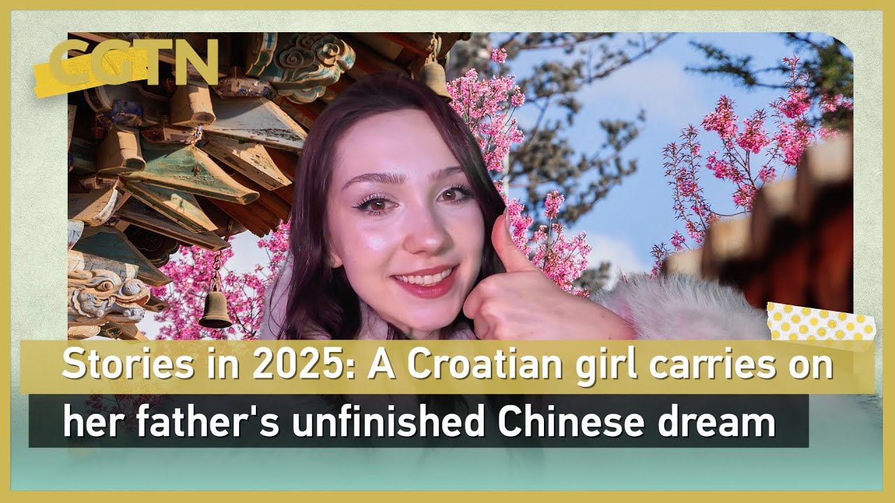 Stories in 2025: A Croatian girl carries on her father's unfinished Chinese dream