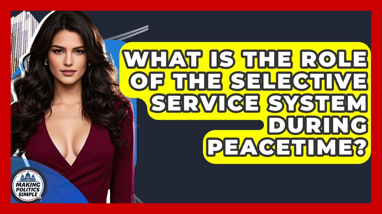 What Is The Role Of The Selective Service System During Peacetime? - Making Politics Simple