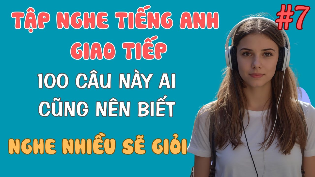 #7 Luyện Nghe Tiếng Anh Giao Tiếp Cho Người Mất Gốc, Chỉ Cần Nghe Hàng Ngày Sẽ Giỏi.