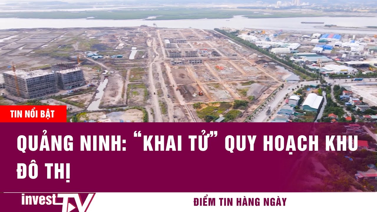 Tin tức Bất động sản | Quảng Ninh: “Khai tử” quy hoạch khu đô thị  | INVEST TV
