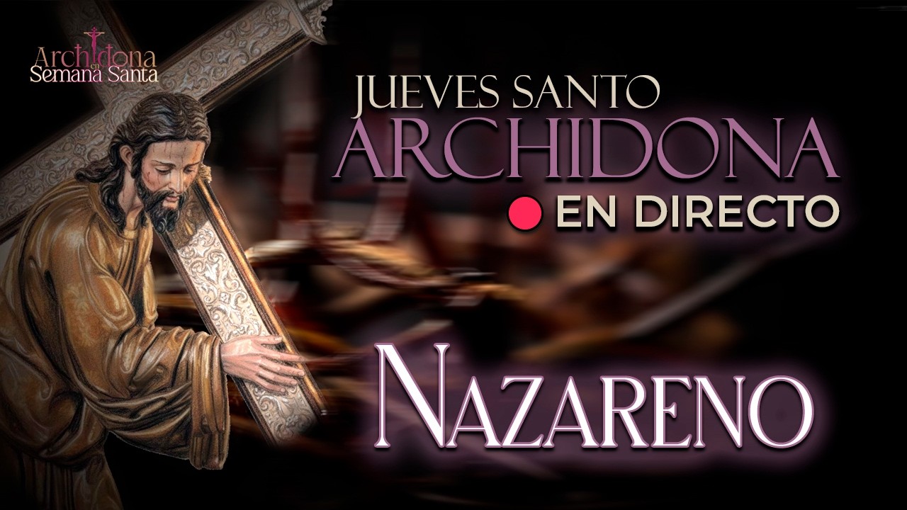 🔴DIRECTO SEMANA SANTA | JUEVES SANTO EN ARCHIDONA | COFRAD&Iacute;A DEL NAZARENO