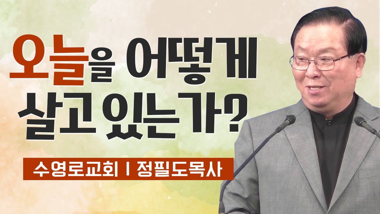 정필도목사 설교_수영로교회 l 오늘을 어떻게 살고 있는가?