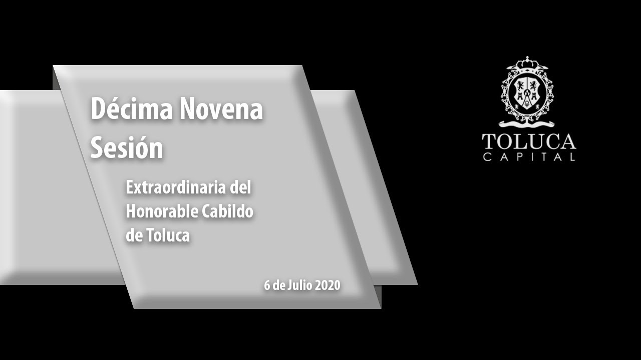 Décima Novena Sesión Extraordinaria de Cabildo del H. Ayuntamiento de Toluca.