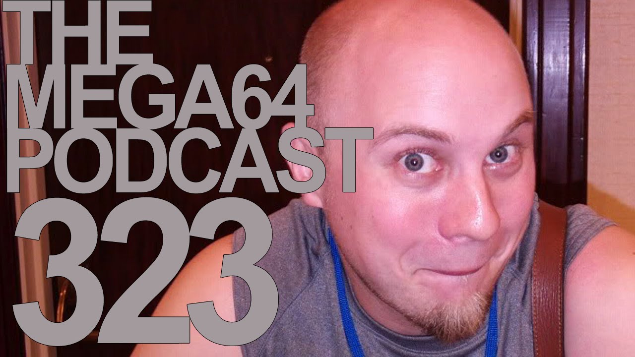 MEGA64 PODCAST: EPISODE 323