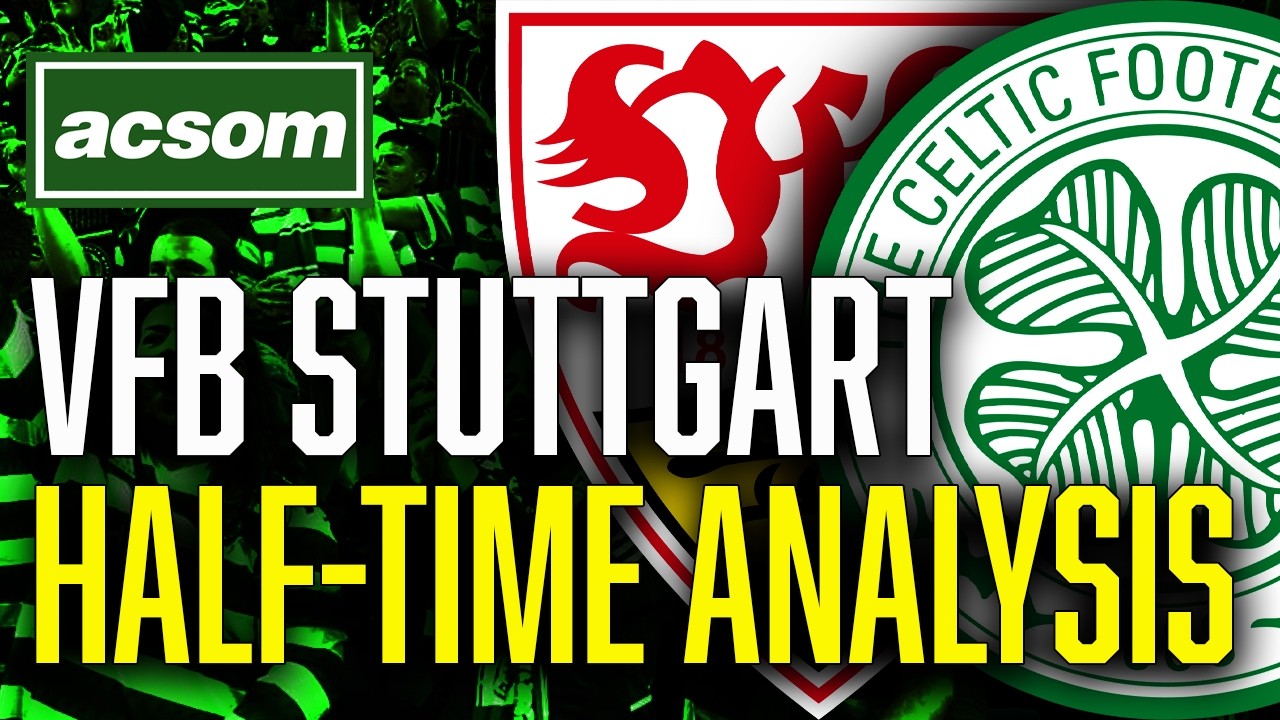 VfB Stuttgart v CELTIC // LIVE Europa League Half-Time Analysis // ACSOM // A Celtic State of Mind