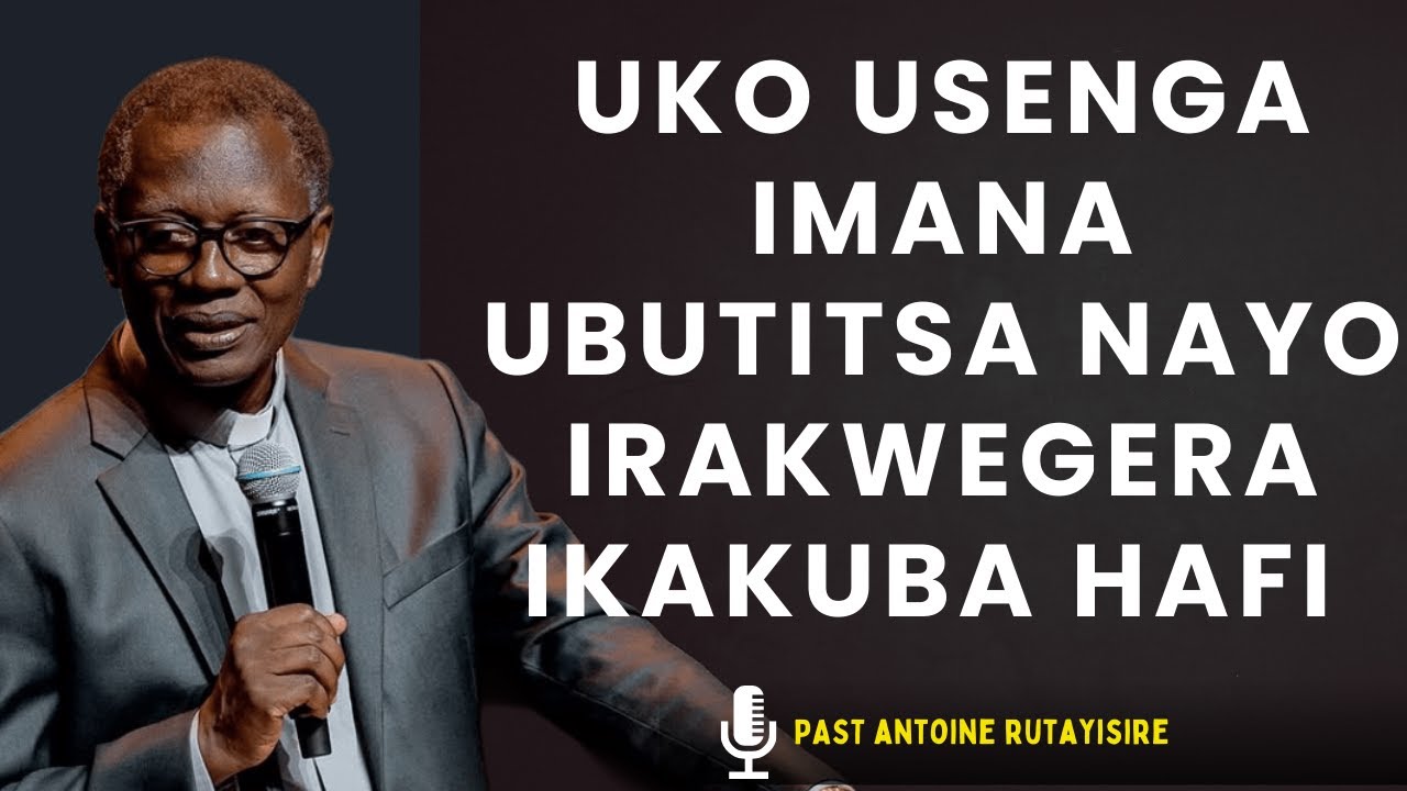 UKO USENGA UBUTITSA NIKO IKWEGERA IKAKUBA HAFI  --- Past Antoine RUTAYISIRE