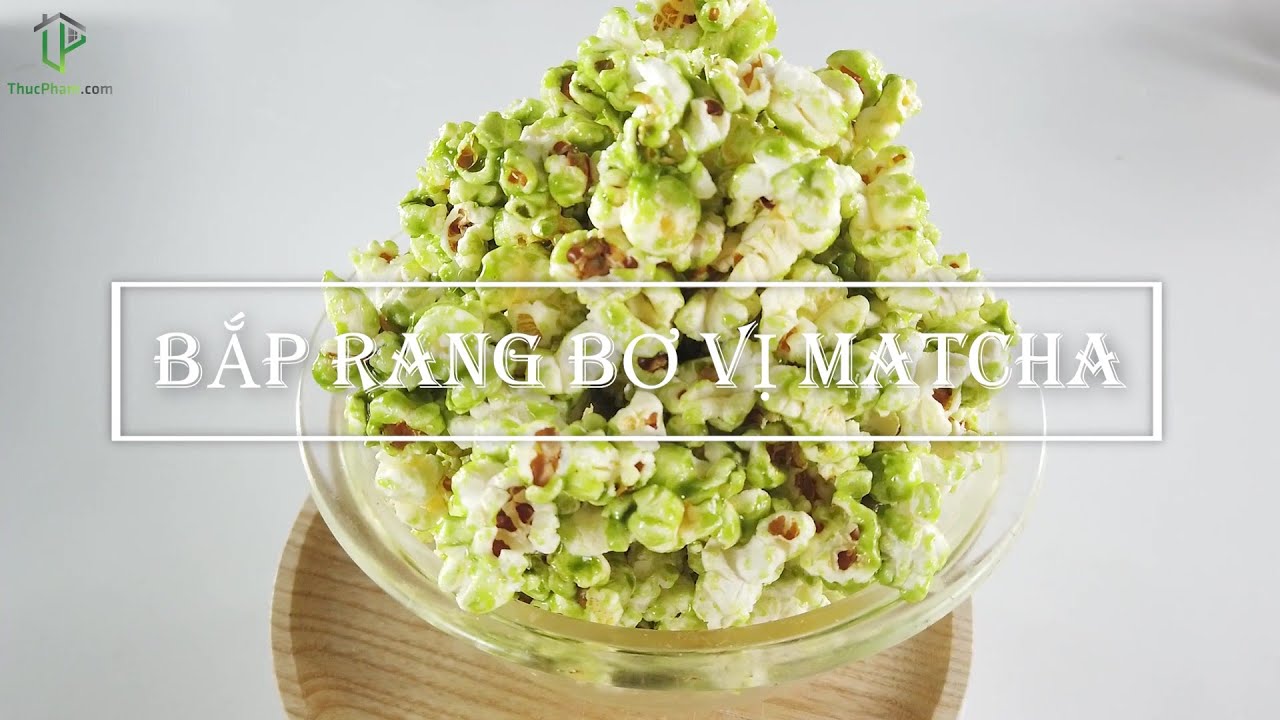 Mới Lạ Với Công Thức Làm Bắp Rang Bơ Vị Matcha Thanh Tao Mà Đơn Giản | Thucpham.com