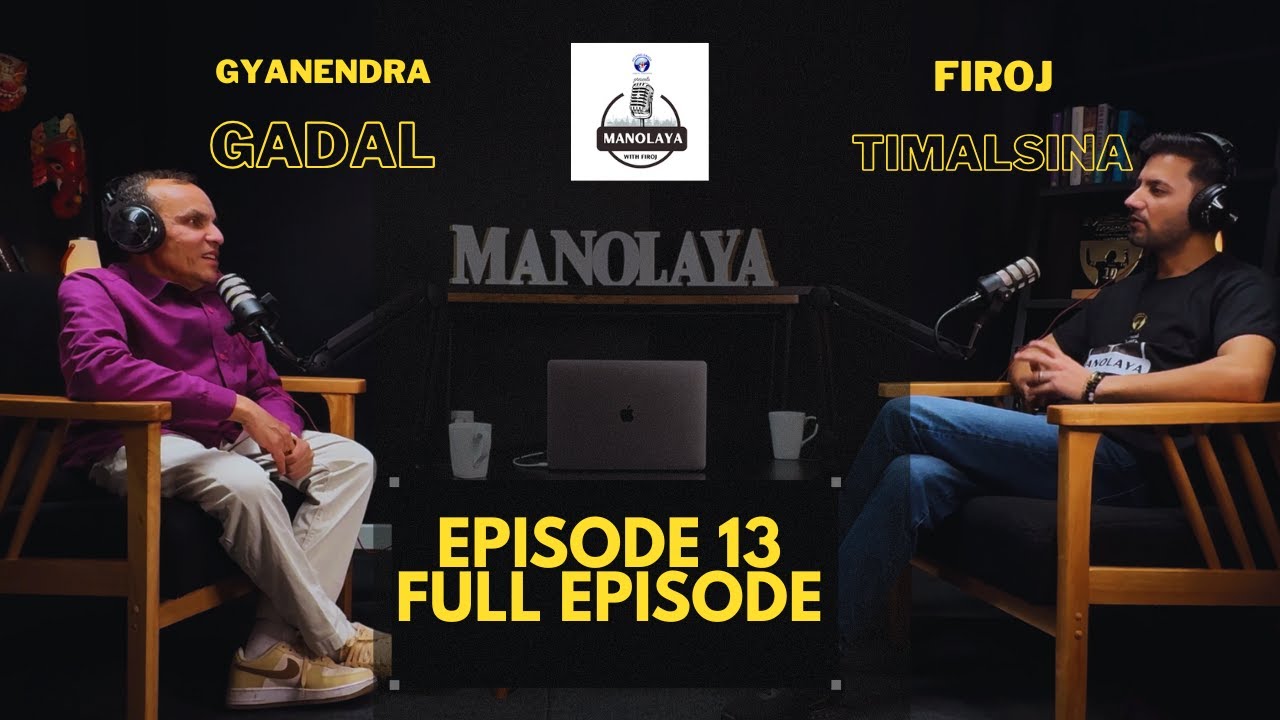 Gyanendra Gadal – Life in Lyrics, Love for Nepal | Manolaya Podcast | Firoj Timalsina | Episdoe 13