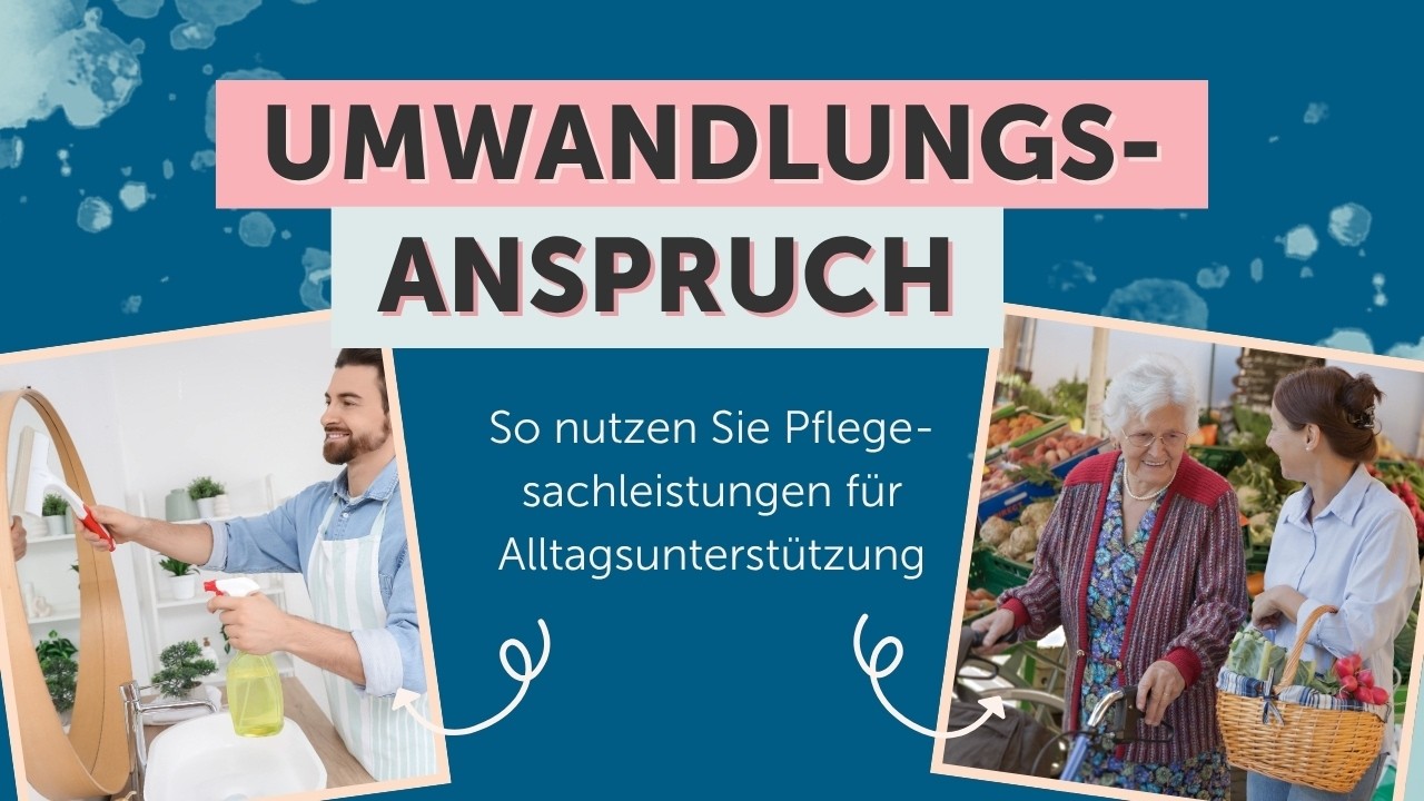 Umwandlungsanspruch: So nutzen Sie Pflegesachleistungen für Alltagsunterstützung