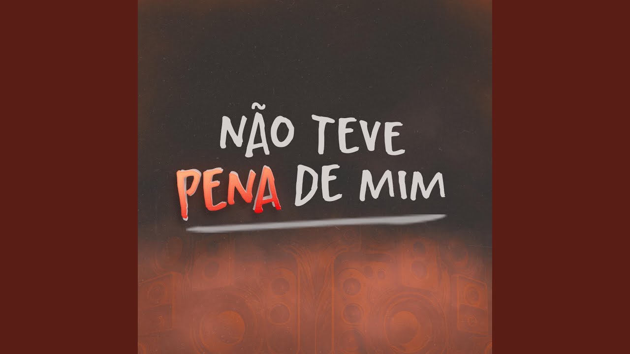 Não teve pena de mim