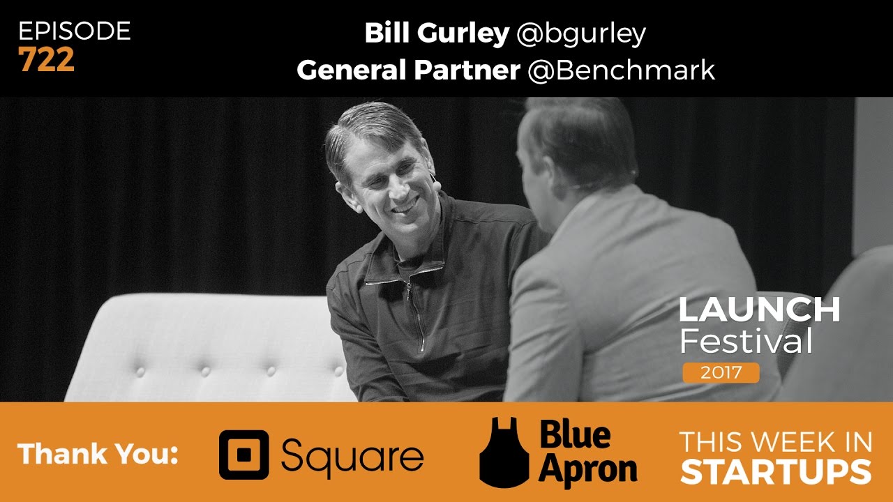 E722: Bill Gurley Benchmark, SV leader & investor (Uber, Twitter, Snapchat) LAUNCH Festival 2017