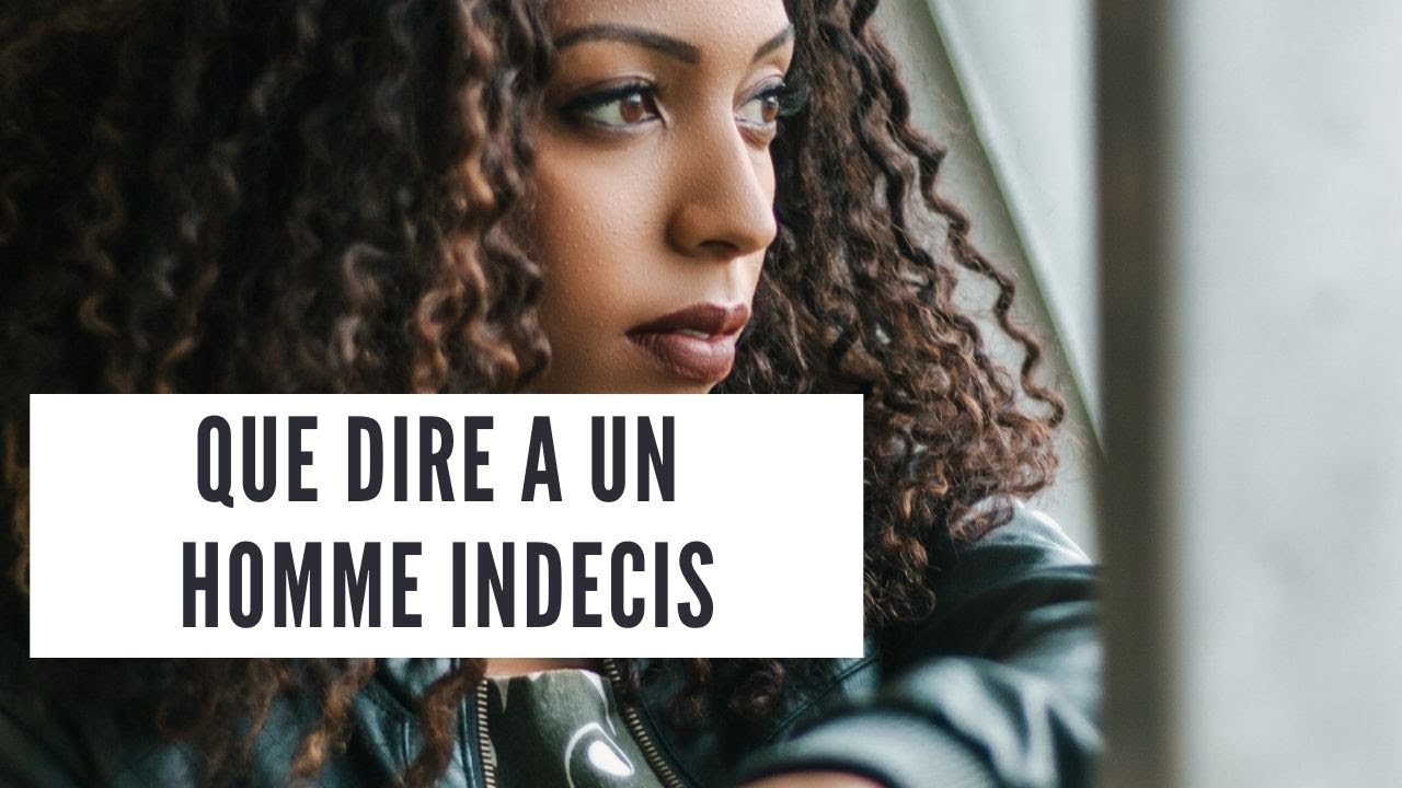 Quoi dire à un homme indécis ?
