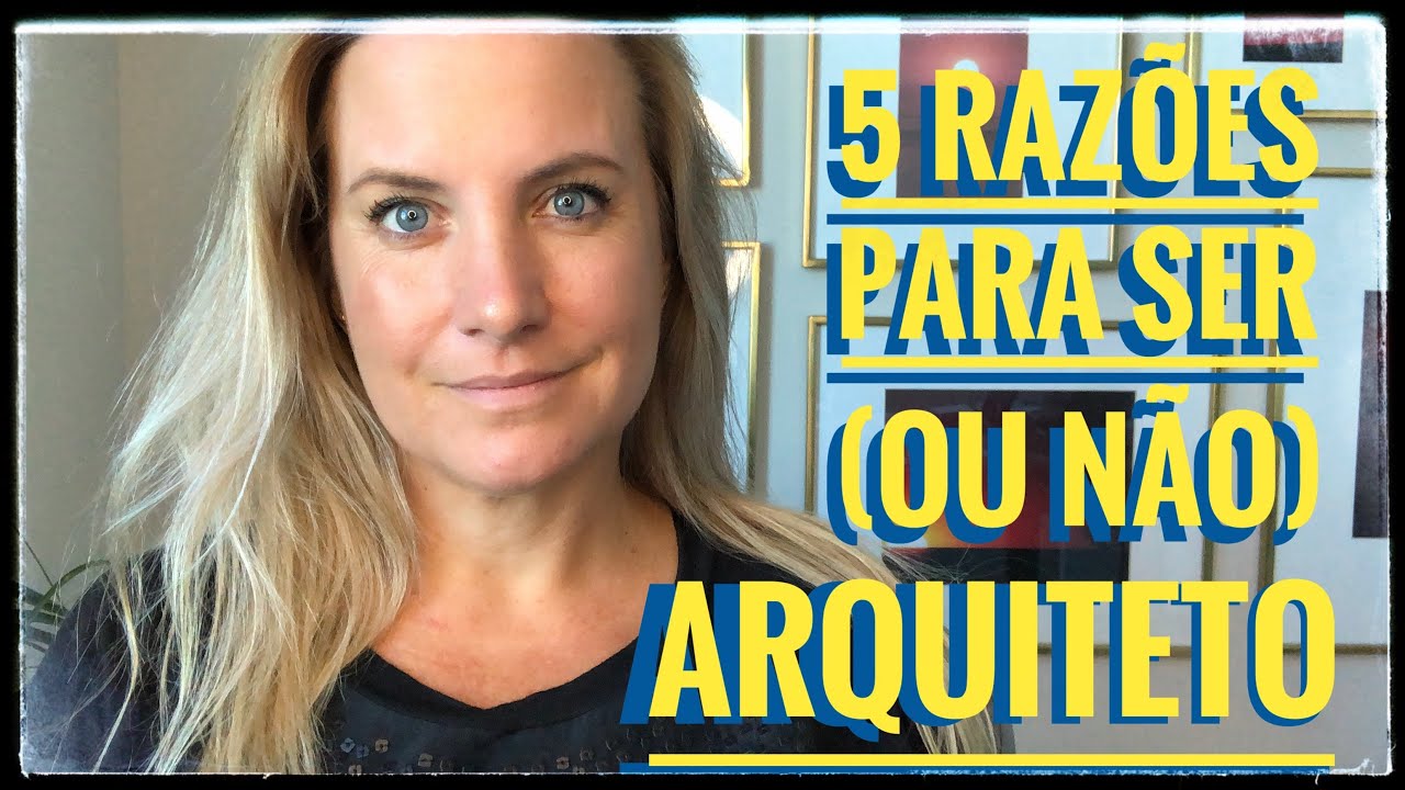 5 RAZÕES PARA VOCÊ SER (OU NÃO) ARQUITETO