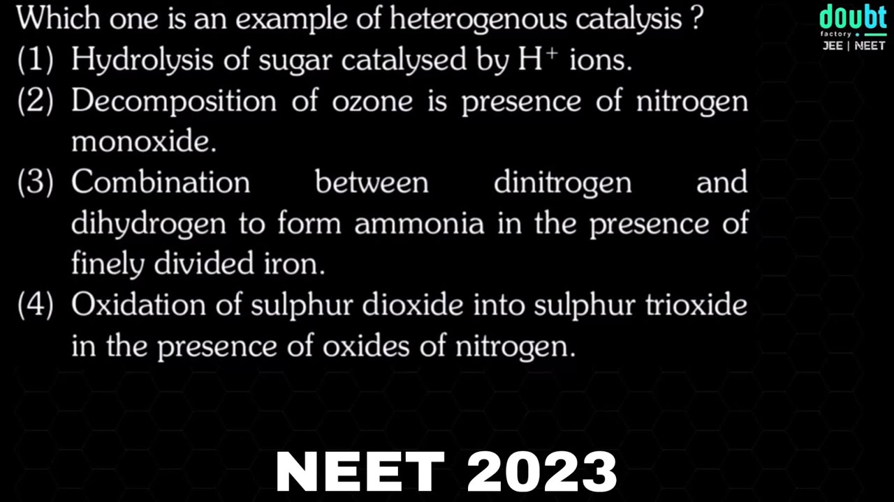 Which one is an example of heterogenous catalysis?(1) Hydrolysis of sugar catalysed by H+ ions (2)..