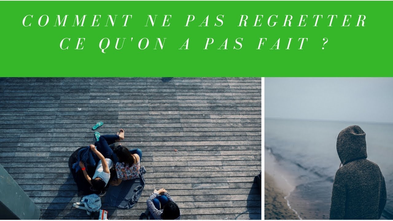Comment ne pas regretter ce qu'on a pas fait ? (167/30)