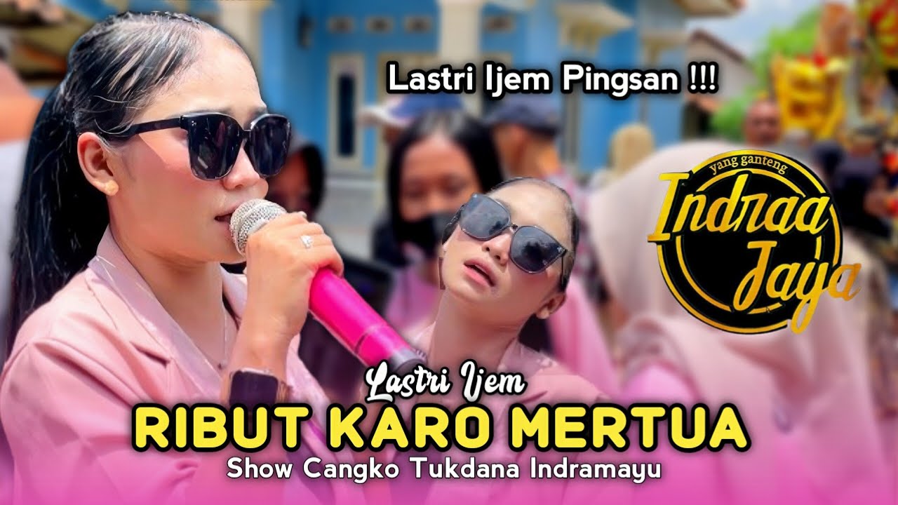 RIBUT KARO MERTUA &bull; LASTRI IJEM &bull; INDRAA JAYA &bull; Show Cangko Tukdana Indramayu 