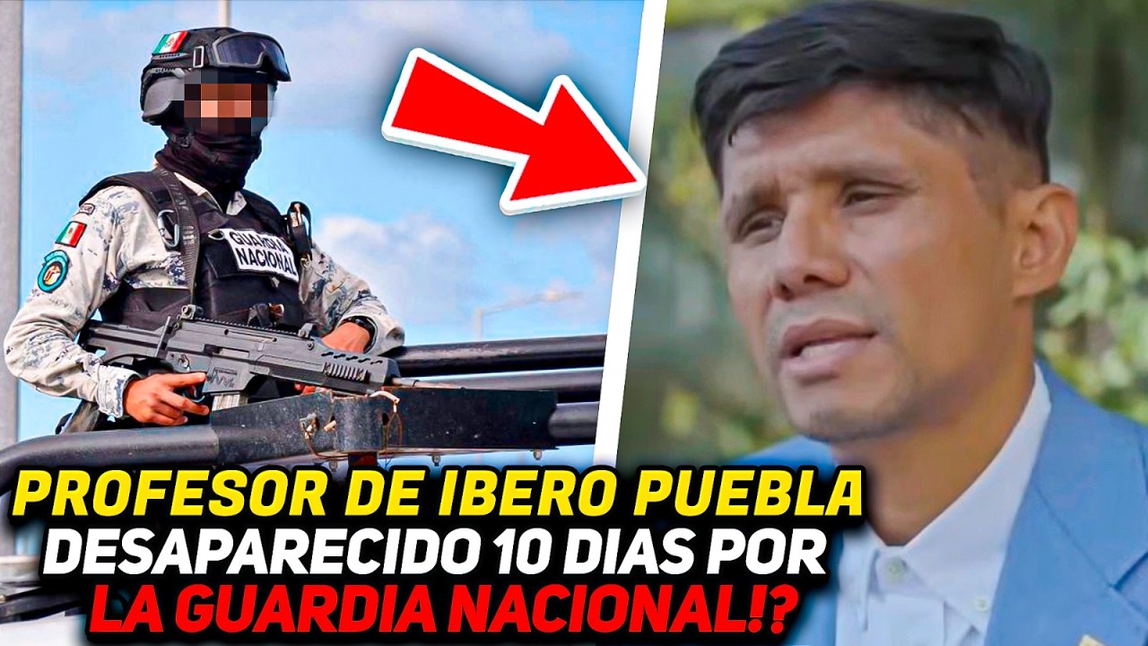 Profesor de Ibero Puebla desaparecido 10 DIAS por la Guardia Nacional!?!
