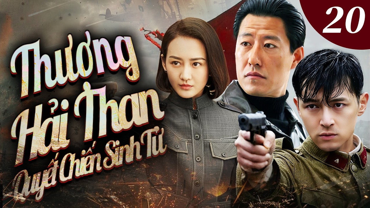 THƯƠNG HẢI THAN QUYẾT CHIẾN SINH TỬ - Tập 20 [Thuyết Minh] | Tuyền Tập Phim Hành Động Kháng Nhật | 🪖