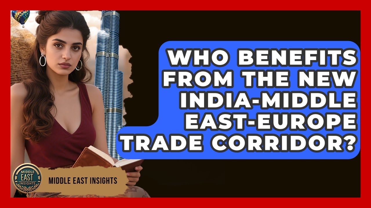 Who Benefits From the New India-Middle East-Europe Trade Corridor? - Middle East Insights