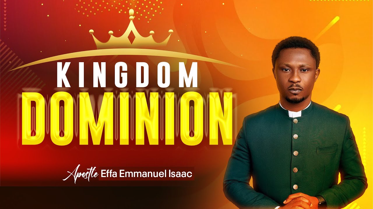 Kingdom Dominion || Apostle Effa Emmanuel Isaac