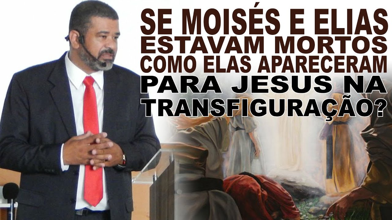 SE MOISÉS E ELIAS, ESTAVAM MORTOS, COMO ELES APARECERAM PARA JESUS NA TRANSFIGURAÇÃO?