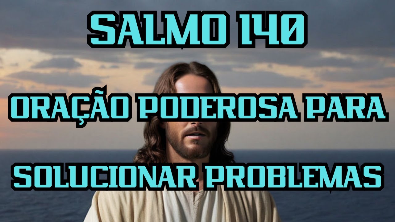 Salmo 140 ORAÇÃO PODEROSA PARA SOLUCIONAR PROBLEMAS