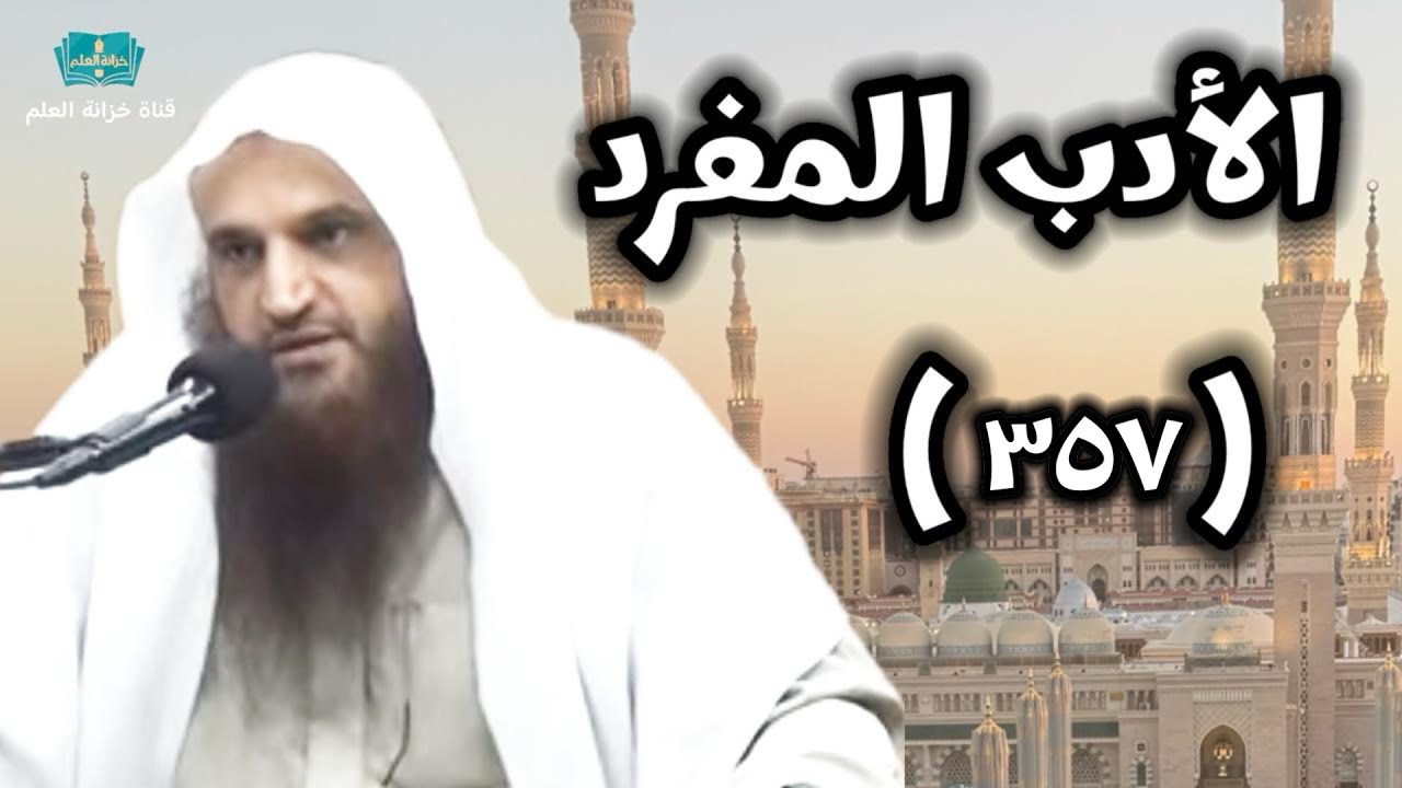 (٣٥٧) شرح كتاب (الأدب المفرد) للبخاري | للشيخ أ. د. عبدالرزاق بن عبدالمحسن العباد البدر.