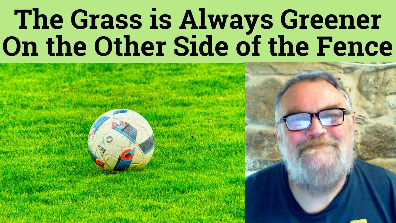 🔵 The Grass is Always Greener Meaning - The Grass is Always Greener on the Other Side of the Fence
